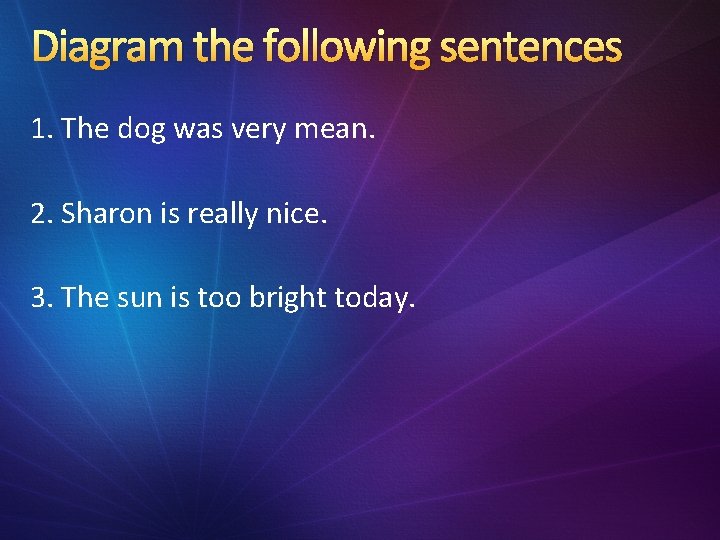 Diagram the following sentences 1. The dog was very mean. 2. Sharon is really
