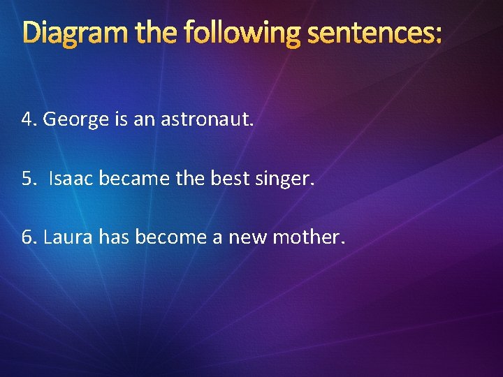 Diagram the following sentences: 4. George is an astronaut. 5. Isaac became the best