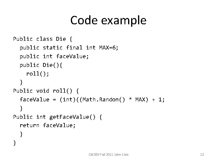 Code example Public class Die { public static final int MAX=6; public int face.
