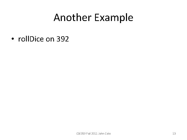 Another Example • roll. Dice on 392 CS 6359 Fall 2011 John Cole 13