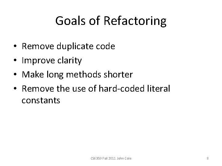 Goals of Refactoring • • Remove duplicate code Improve clarity Make long methods shorter