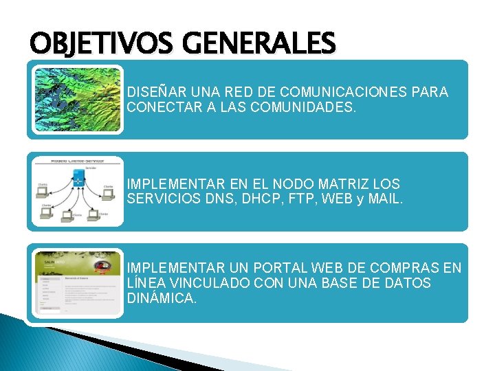 OBJETIVOS GENERALES DISEÑAR UNA RED DE COMUNICACIONES PARA CONECTAR A LAS COMUNIDADES. IMPLEMENTAR EN