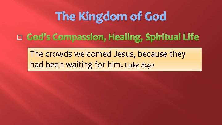 The Kingdom of God � God’s Compassion, Healing, Spiritual Life The crowds welcomed Jesus,