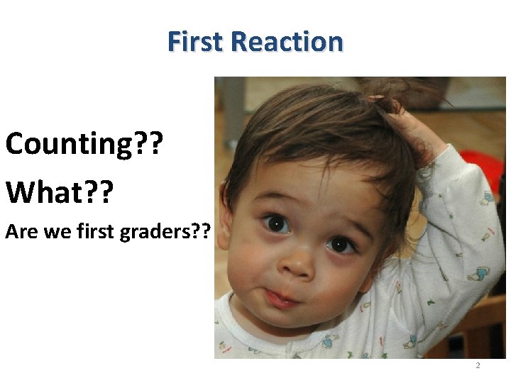 First Reaction Counting? ? What? ? Are we first graders? ? 2 