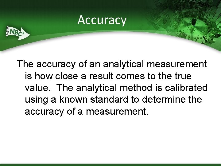 Accuracy The accuracy of an analytical measurement is how close a result comes to