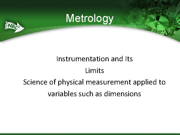 Metrology Instrumentation and Its Limits Science of physical measurement applied to variables such as