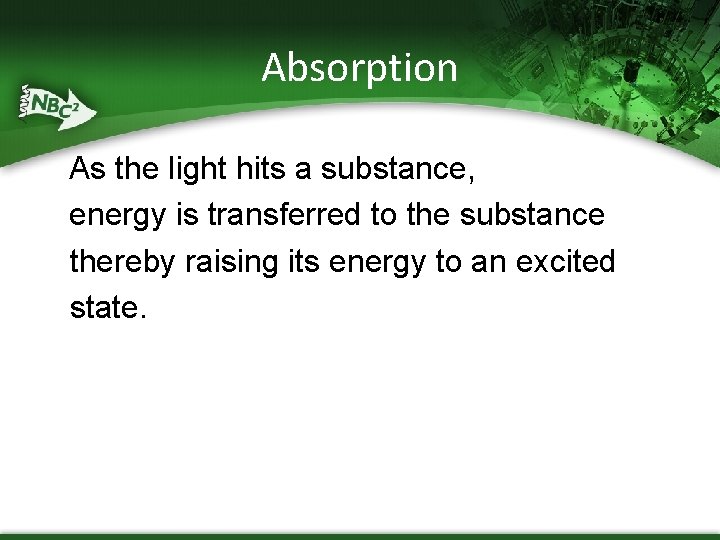 Absorption As the light hits a substance, energy is transferred to the substance thereby