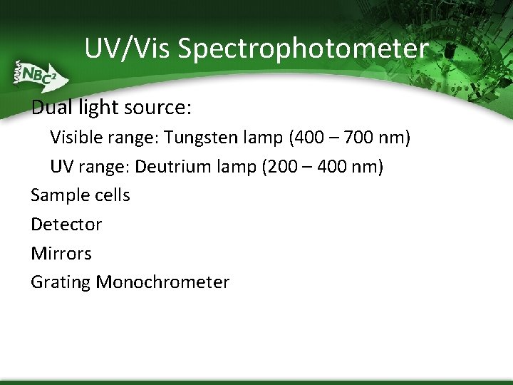 UV/Vis Spectrophotometer Dual light source: Visible range: Tungsten lamp (400 – 700 nm) UV