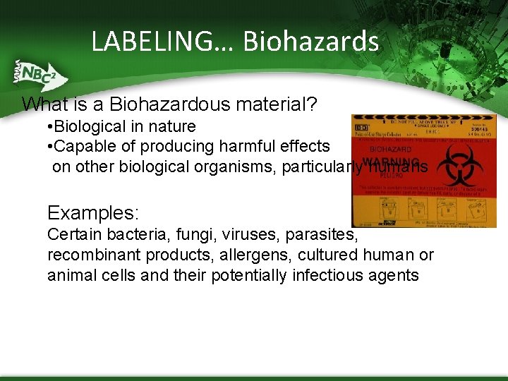 LABELING… Biohazards What is a Biohazardous material? • Biological in nature • Capable of