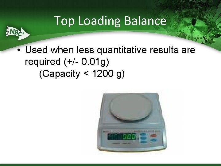 Top Loading Balance • Used when less quantitative results are required (+/- 0. 01