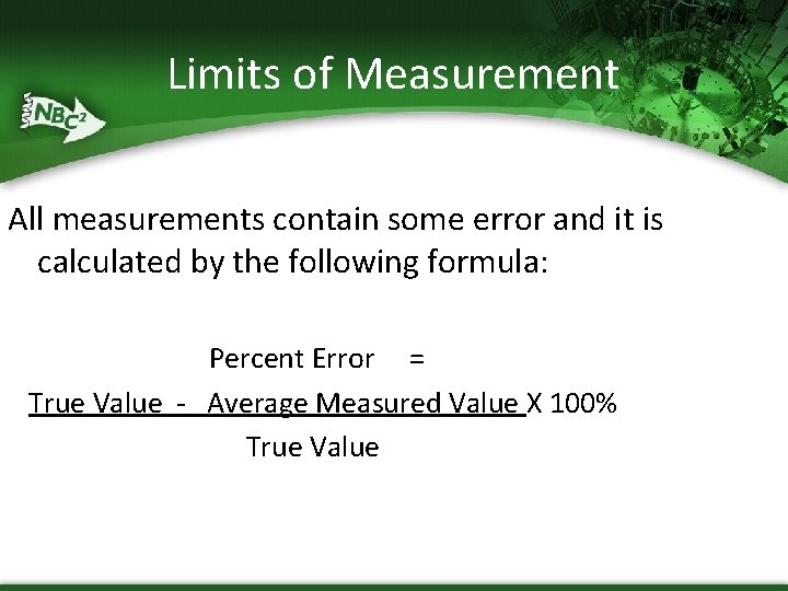 Limits of Measurement All measurements contain some error and it is calculated by the