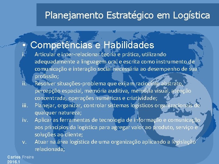 Planejamento Estratégico em Logística • Competências e Habilidades i. ii. iv. v. Carlos Freire