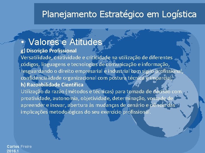 Planejamento Estratégico em Logística • Valores e Atitudes g) Discrição Profissional Versatilidade, criatividade e