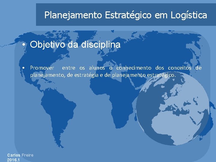 Planejamento Estratégico em Logística • Objetivo da disciplina • Promover entre os alunos o