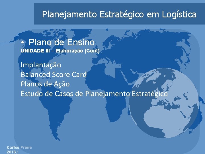 Planejamento Estratégico em Logística • Plano de Ensino UNIDADE III – Elaboração (Cont) Implantação