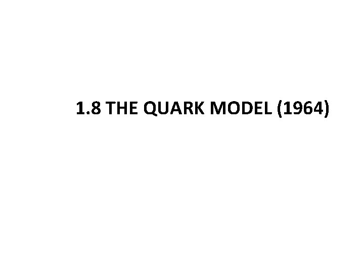 1. 8 THE QUARK MODEL (1964) 