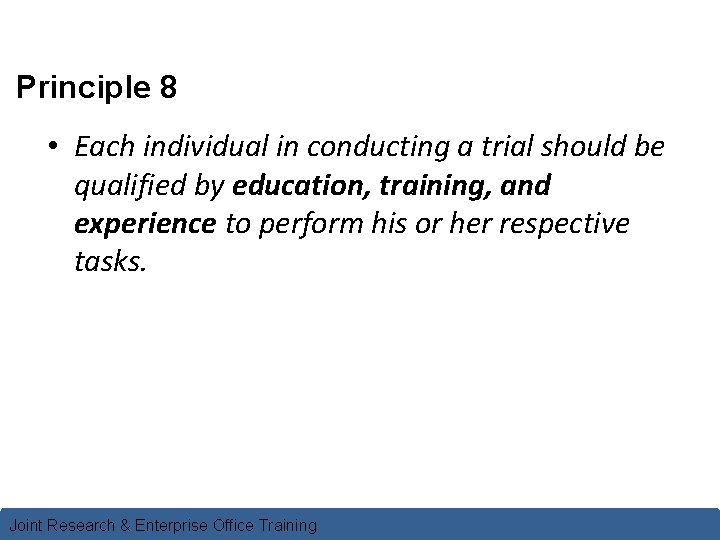 Principle 8 • Each individual in conducting a trial should be qualified by education,