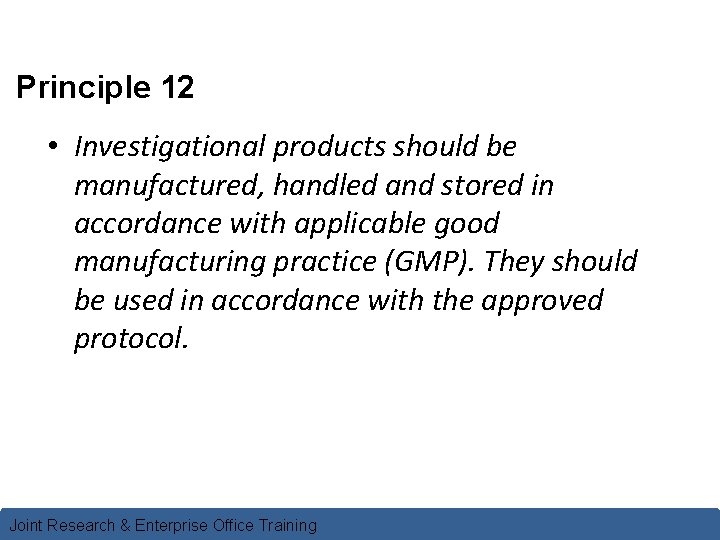 Principle 12 • Investigational products should be manufactured, handled and stored in accordance with