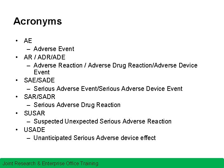 Acronyms • AE – Adverse Event • AR / ADR/ADE – Adverse Reaction /