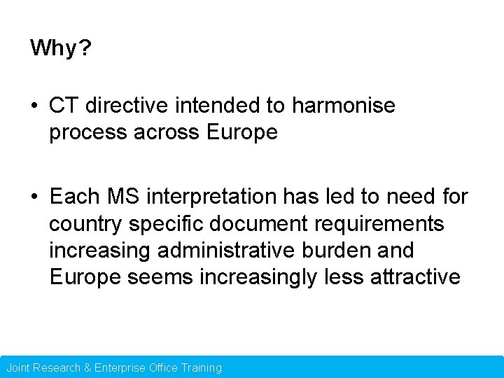 Why? • CT directive intended to harmonise process across Europe • Each MS interpretation