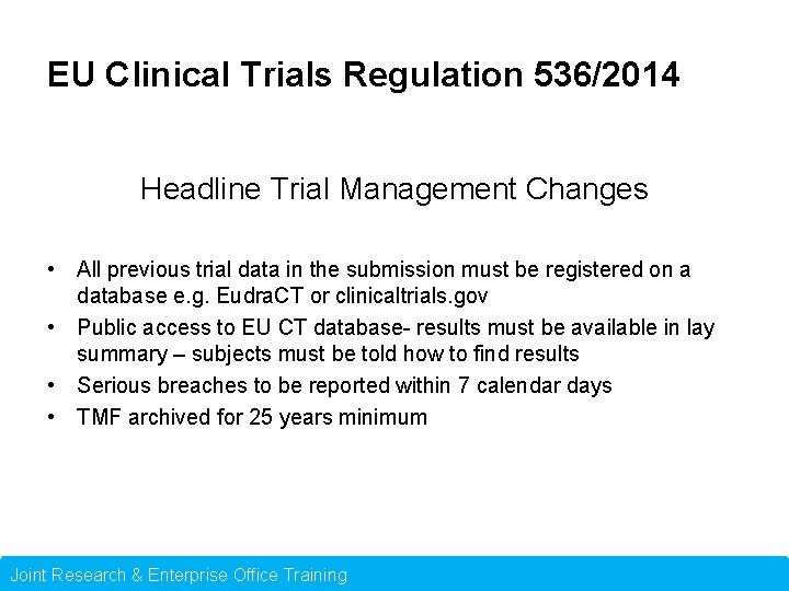 EU Clinical Trials Regulation 536/2014 Headline Trial Management Changes • All previous trial data