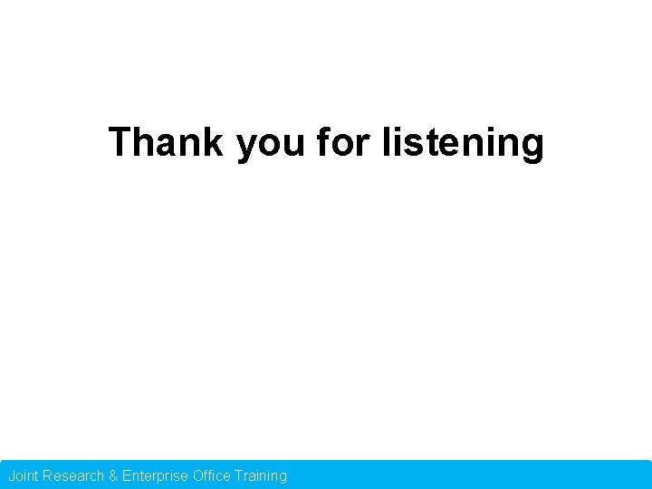 Thank you for listening Joint Research & Enterprise Office Training 