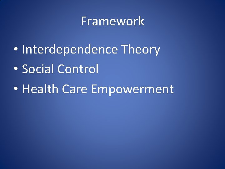 Framework • Interdependence Theory • Social Control • Health Care Empowerment 