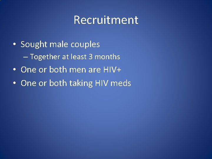 Recruitment • Sought male couples – Together at least 3 months • One or