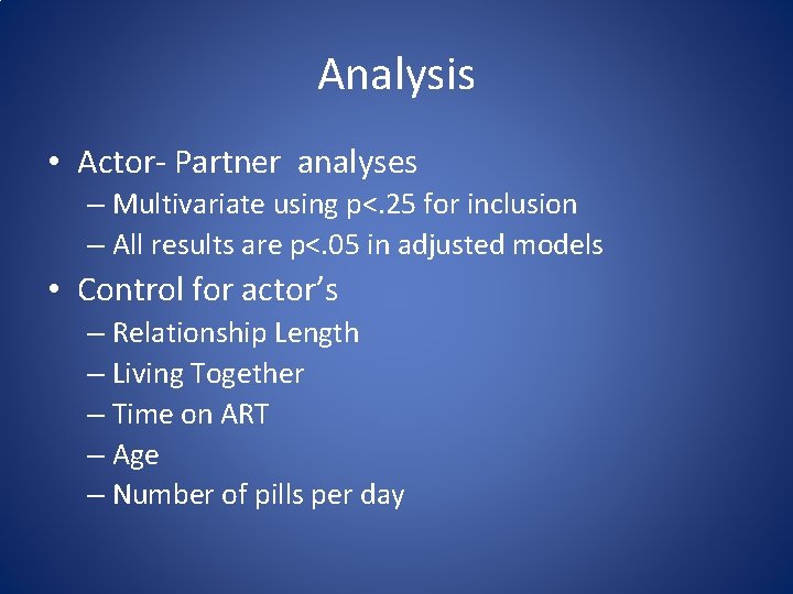 Analysis • Actor- Partner analyses – Multivariate using p<. 25 for inclusion – All