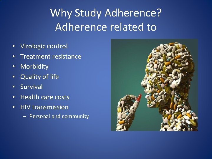 Why Study Adherence? Adherence related to • • Virologic control Treatment resistance Morbidity Quality