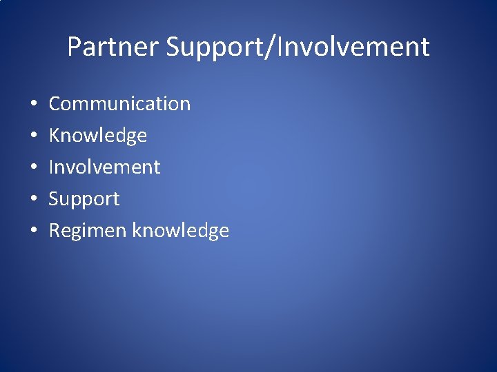 Partner Support/Involvement • • • Communication Knowledge Involvement Support Regimen knowledge 