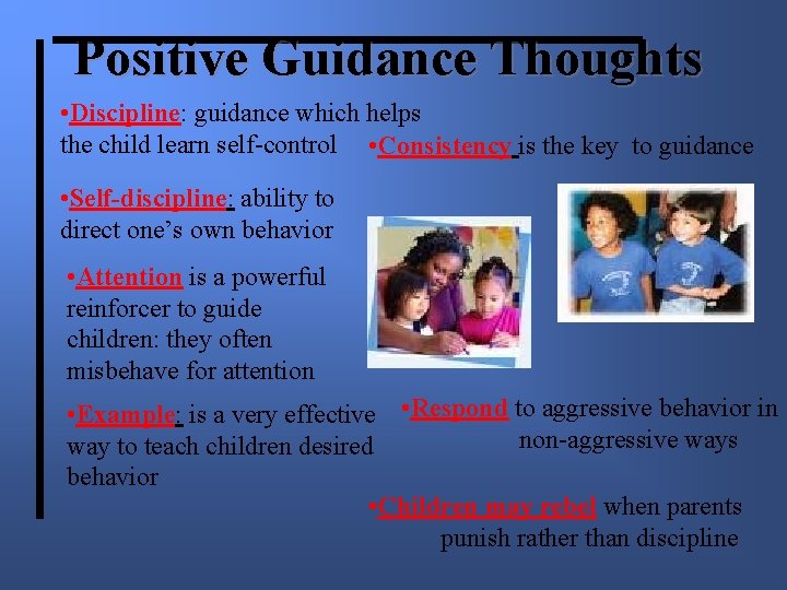 Positive Guidance Thoughts • Discipline: guidance which helps the child learn self-control • Consistency