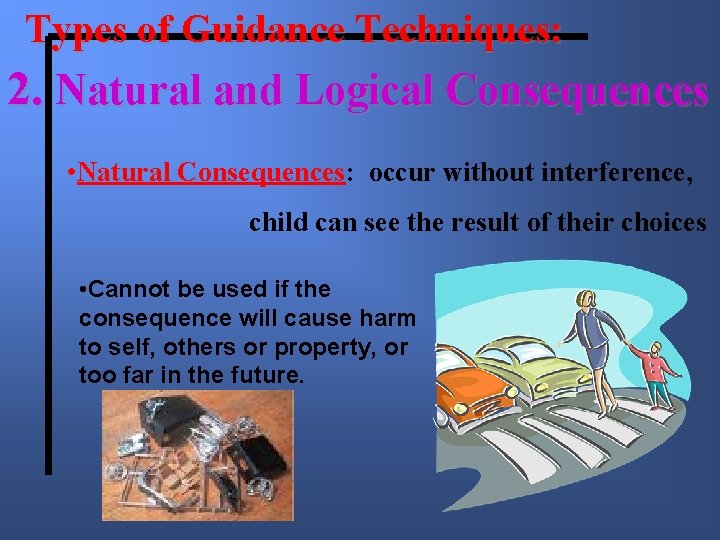 Types of Guidance Techniques: 2. Natural and Logical Consequences • Natural Consequences: occur without