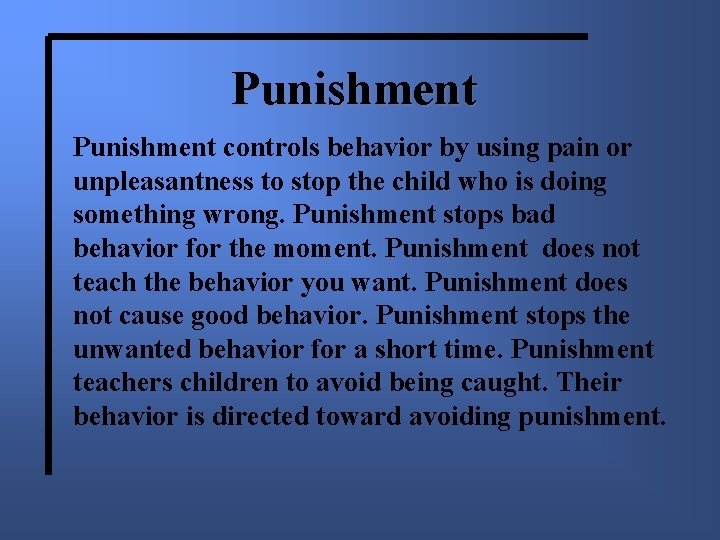 Punishment controls behavior by using pain or unpleasantness to stop the child who is