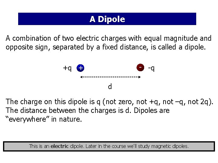 A Dipole A combination of two electric charges with equal magnitude and opposite sign,