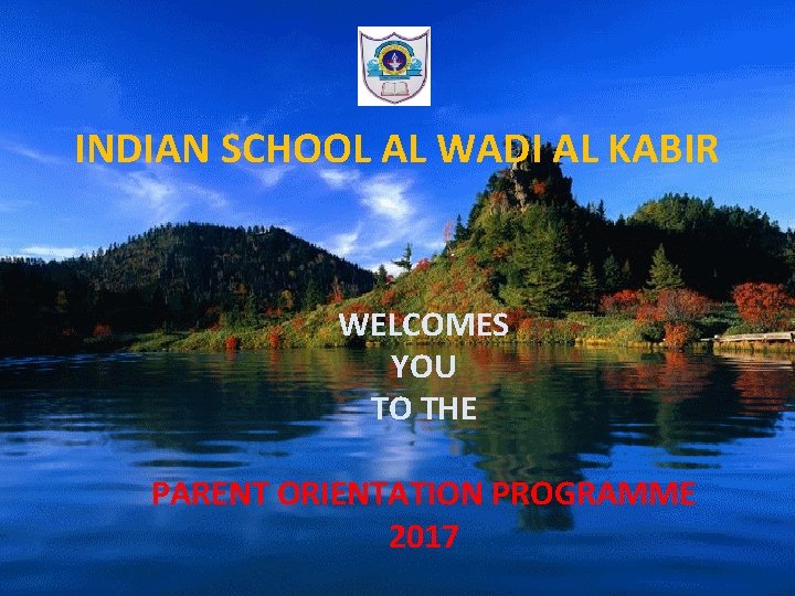 INDIAN SCHOOL AL WADI AL KABIR WELCOMES YOU TO THE PARENT ORIENTATION PROGRAMME 2017