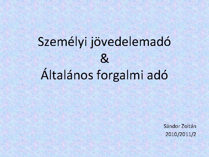 Személyi jövedelemadó & Általános forgalmi adó Sándor Zoltán 2010/2011/2 