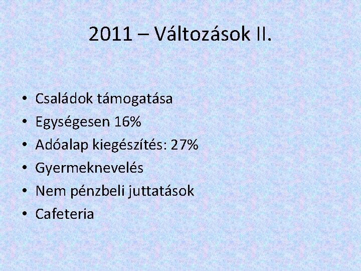 2011 – Változások II. • • • Családok támogatása Egységesen 16% Adóalap kiegészítés: 27%