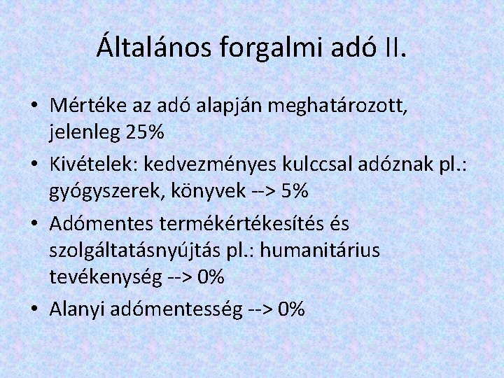 Általános forgalmi adó II. • Mértéke az adó alapján meghatározott, jelenleg 25% • Kivételek: