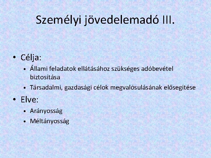 Személyi jövedelemadó III. • Célja: • • Állami feladatok ellátásához szükséges adóbevétel biztosítása Társadalmi,