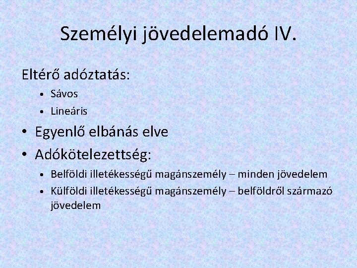 Személyi jövedelemadó IV. Eltérő adóztatás: • • Sávos Lineáris • Egyenlő elbánás elve •