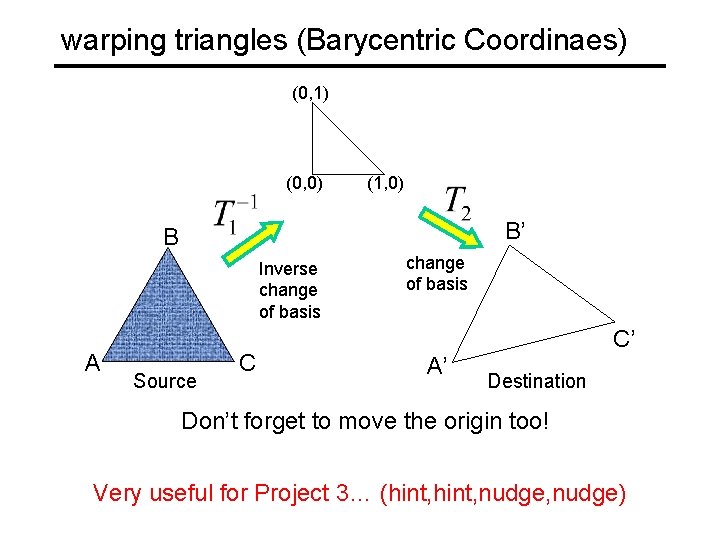 warping triangles (Barycentric Coordinaes) (0, 1) (0, 0) (1, 0) B’ B Inverse change