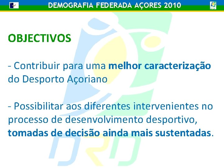 DEMOGRAFIA FEDERADA AÇORES 2010 OBJECTIVOS - Contribuir para uma melhor caracterização do Desporto Açoriano