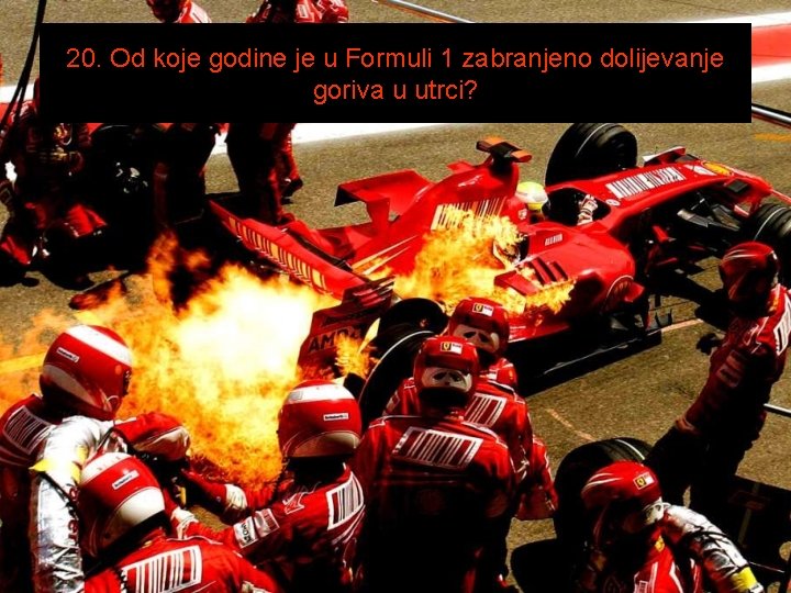 20. Od koje godine je u Formuli 1 zabranjeno dolijevanje goriva u utrci? 
