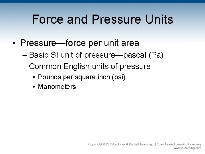 Force and Pressure Units • Pressure—force per unit area – Basic SI unit of