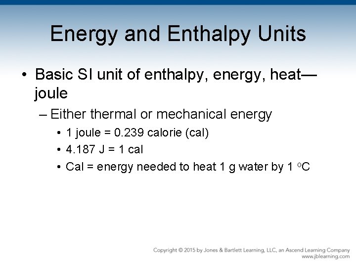 Energy and Enthalpy Units • Basic SI unit of enthalpy, energy, heat— joule –