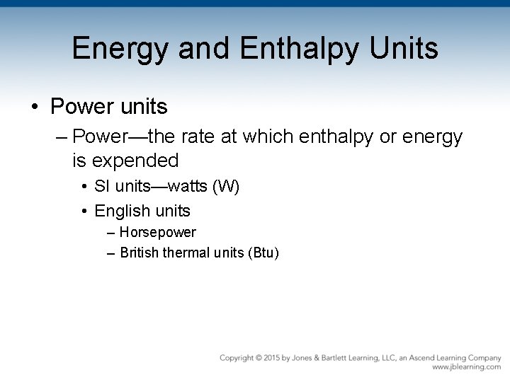Energy and Enthalpy Units • Power units – Power—the rate at which enthalpy or