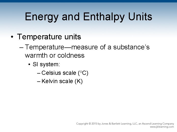 Energy and Enthalpy Units • Temperature units – Temperature—measure of a substance’s warmth or