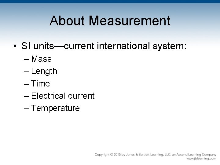 About Measurement • SI units—current international system: – Mass – Length – Time –