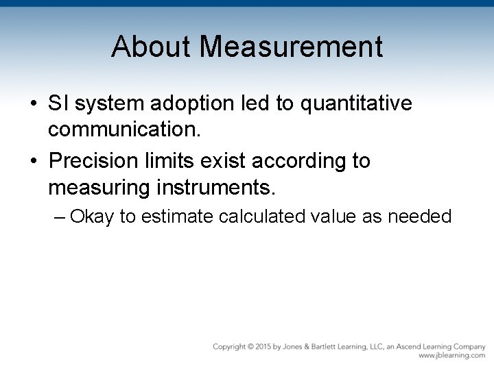 About Measurement • SI system adoption led to quantitative communication. • Precision limits exist